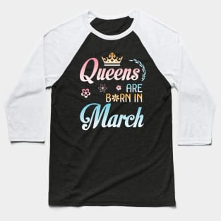 Queens Are Born In March Happy Birthday To Me You Nana Mommy Sister Aunt Daughter Wife Niece Baseball T-Shirt